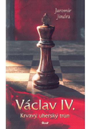 Václav IV. Krvavý uherský trůn - Jaromír Jindra