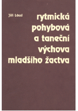 Rytmická pohybová a taneční výchova mladšího žactva - Deset lekcí pro začínající pedagogy - Jiří Lössl Rytmická pohybová a taneční výchova mladšího žactva - Deset lekcí pro začínající pedagogy - Jiří Lössl