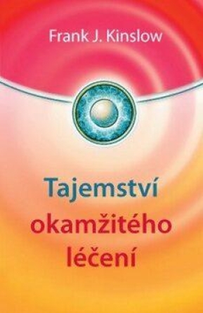 Tajemství okamžitého léčení - Frank J. Kinslow