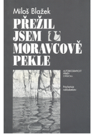 Přežil jsem v Moravcově pekle - Miloš Blažek Přežil jsem v Moravcově pekle - Miloš Blažek