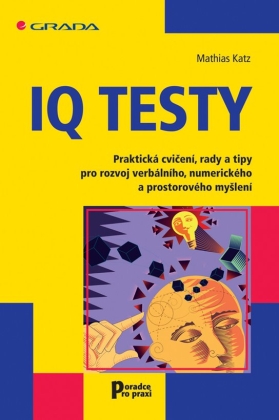 IQ testy - Praktická cvičení, rady a tipy pro rozvoj verbálního, numerického a prostorového myšlení