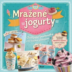 Mražené jogurty - Osvěžující pochoutky pro každou příležitost - Zmrzlinové sendviče, mražená lízátka , ledové pralinky a další