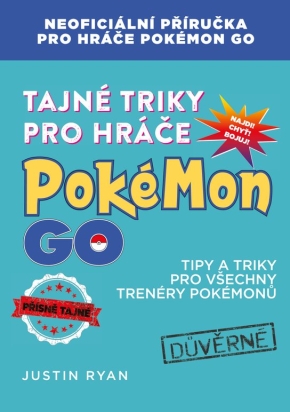 Tajné triky pro hráče Pokémon GO - Neoficiální příručka pro hráče Pokémon GO
