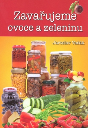 Zavařujeme ovoce a zeleninu - Jaroslav Vašák