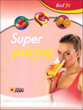 Super juicing - Zdravé recepty k nejnovějšímu trendu - juicingu!