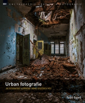 Urban fotografie - Jak fotografovat a upravovat snímky opuštěných míst
